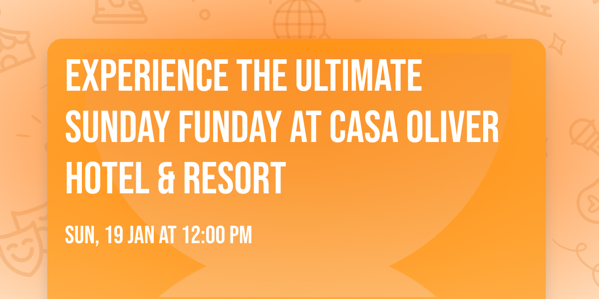 Experience the Ultimate SunDay FunDay at Casa Oliver Hotel & Resort