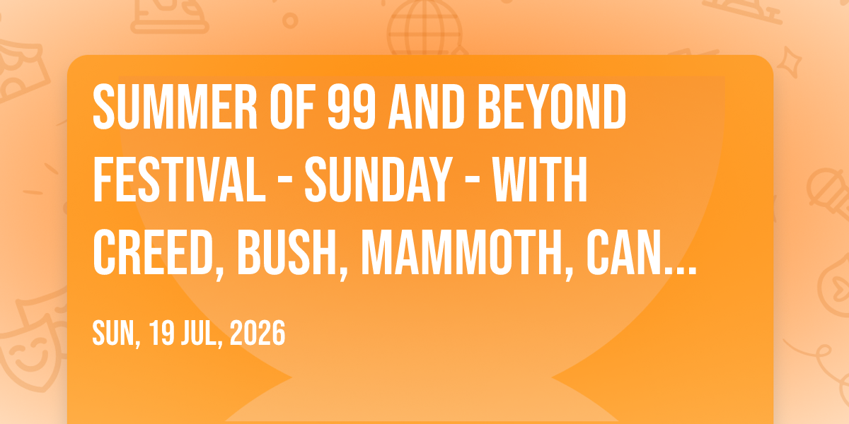 Summer of 99 and Beyond Festival - Sunday - with Creed, Bush, Mammoth, Candlebox, and more