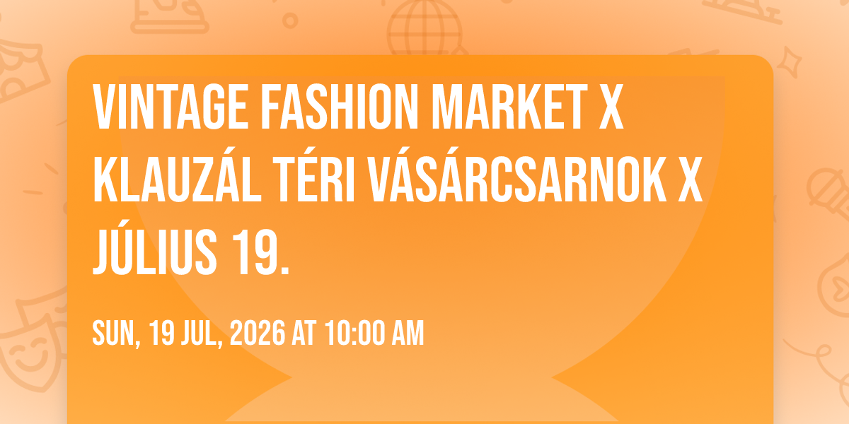 VINTAGE FASHION MARKET x Klauz\u00e1l t\u00e9ri V\u00e1s\u00e1rcsarnok x j\u00falius 19.