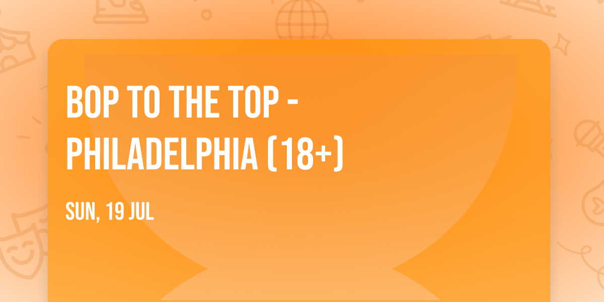 Bop To The Top - Philadelphia (18+)