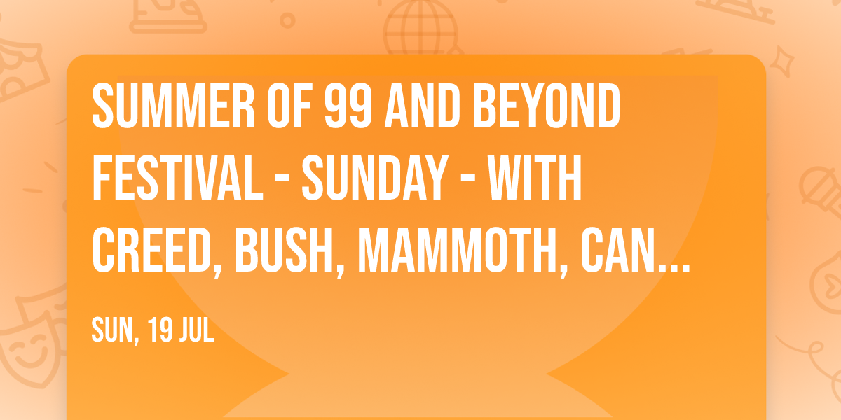 Summer of 99 and Beyond Festival - Sunday - with Creed, Bush, Mammoth, Candlebox, and more