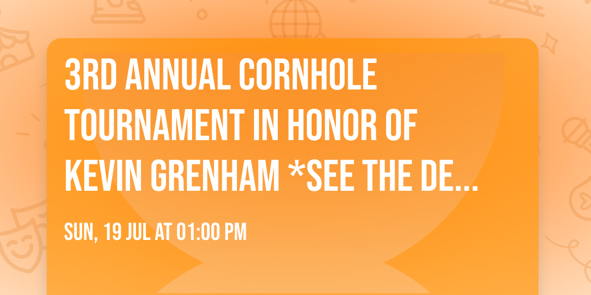 3rd Annual Cornhole Tournament  in honor of Kevin Grenham *see the Details for payment info.*