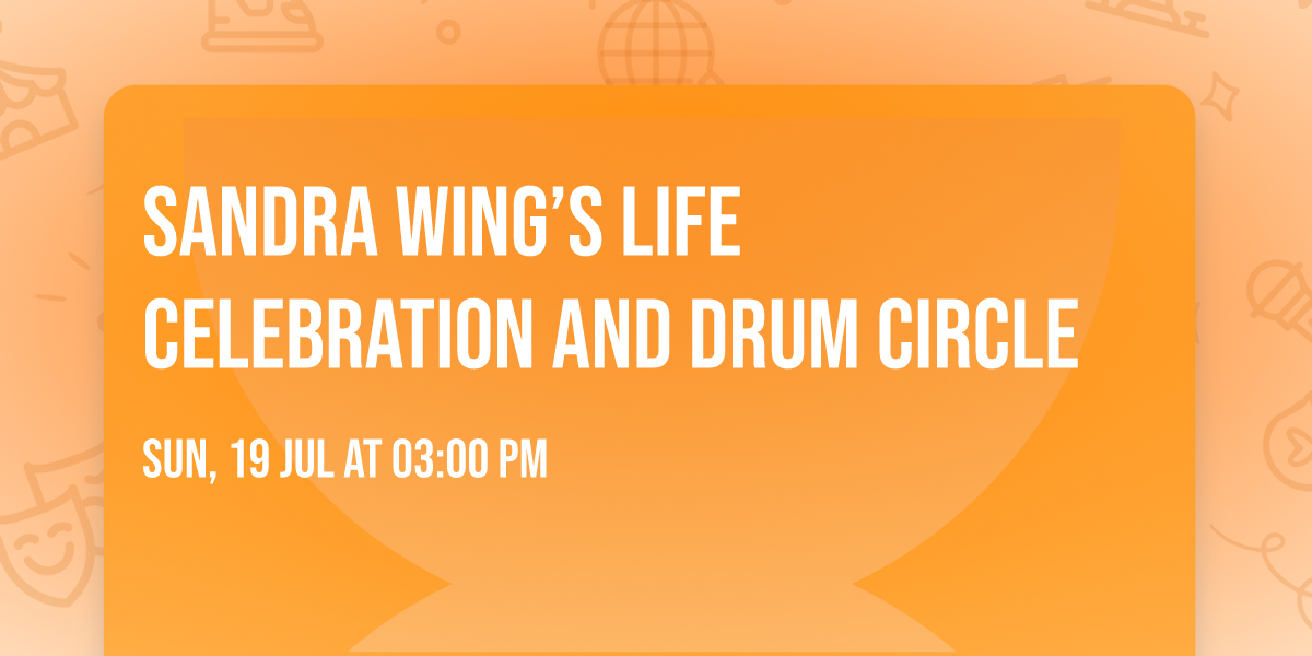 Sandra Wing\u2019s Life Celebration and Drum Circle 