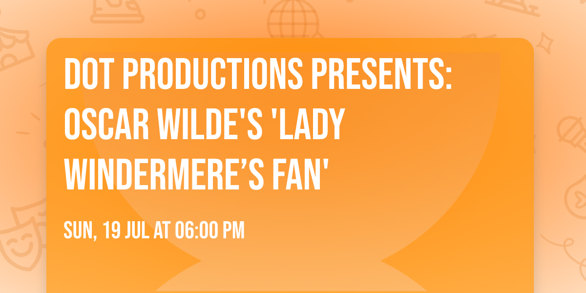 DOT Productions Presents: Oscar Wilde's 'Lady Windermere\u2019s Fan'
