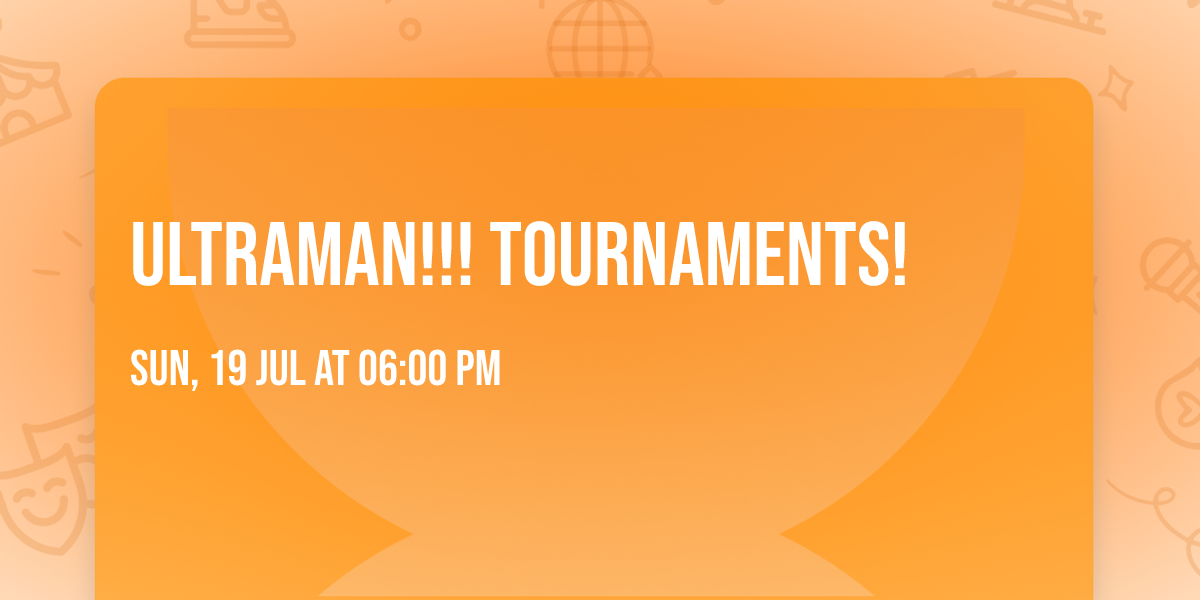 ULTRAMAN!!! Tournaments!