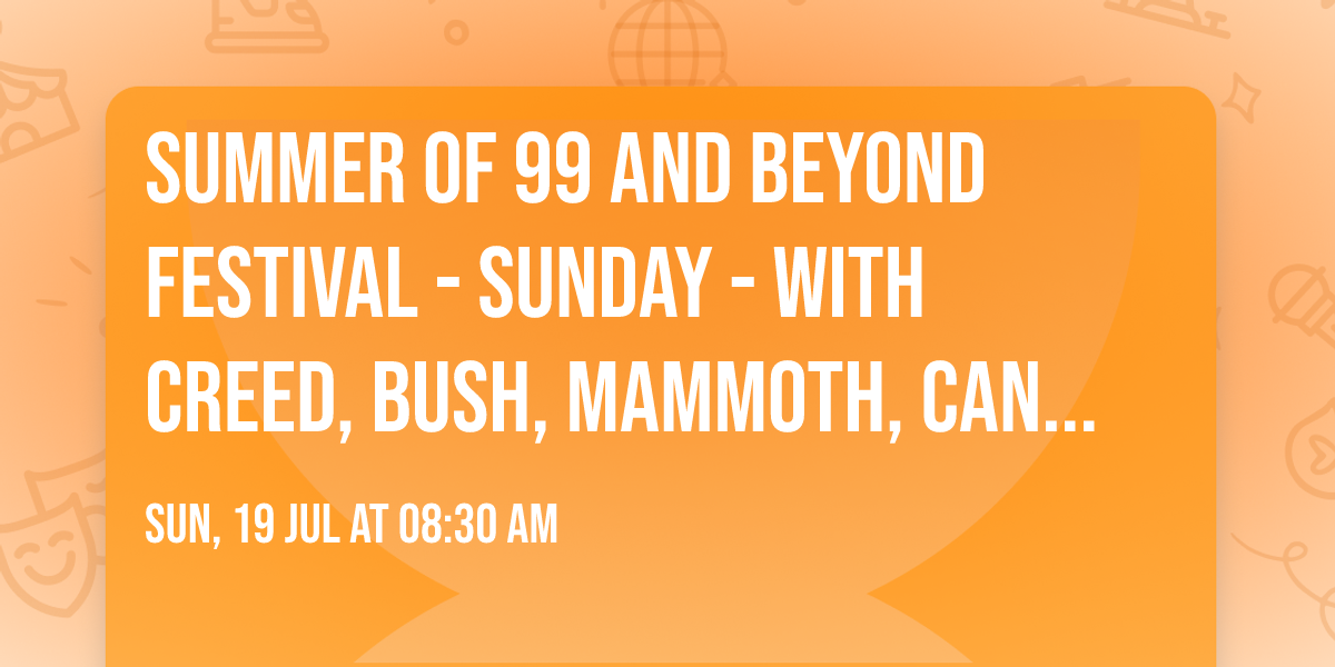 Summer of 99 and Beyond Festival - Sunday - with Creed, Bush, Mammoth, Candlebox, and more