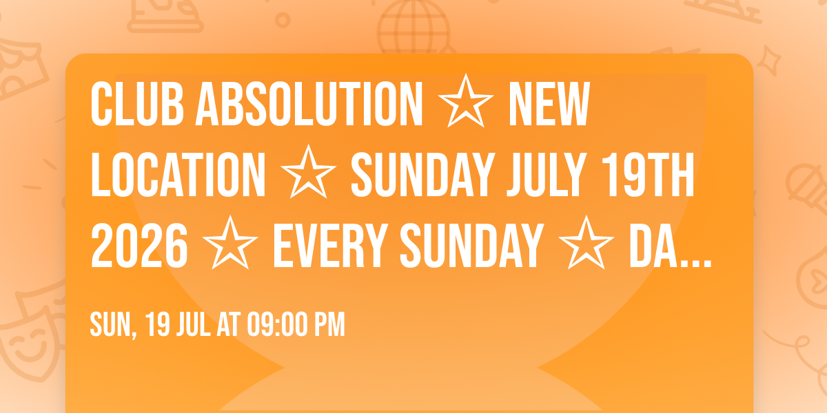 Club Absolution \u2729 New Location \u2729 SUNDAY JULY 19th 2026  \u2729 EVERY SUNDAY \u2729 DANCE \/ SOCIAL 