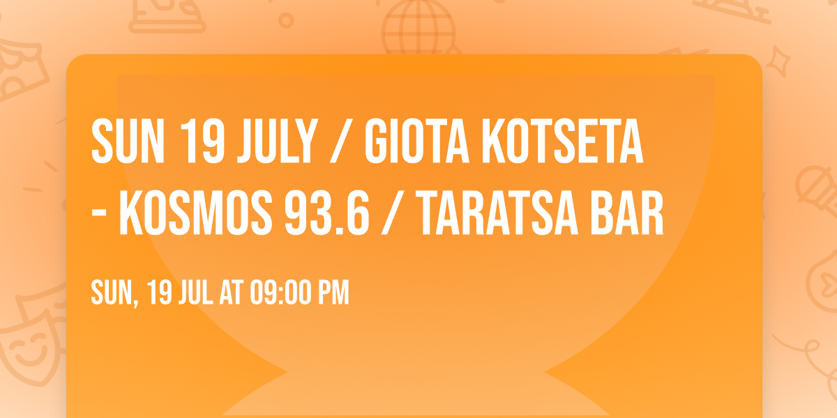 Sun 19 July  \/ Giota Kotseta - Kosmos 93.6 \/ Taratsa Bar