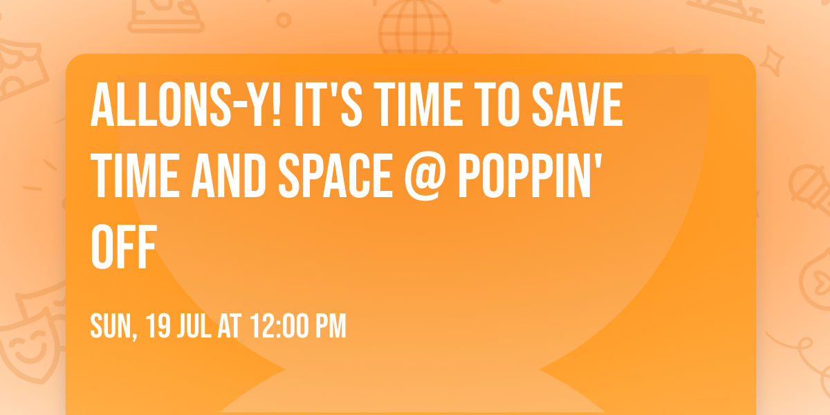 \ud83c\udfb2\ud83d\udef8 ALLONS-Y! It's Time to Save Time and Space @ Poppin' Off \ud83d\udef8\ud83c\udfb2