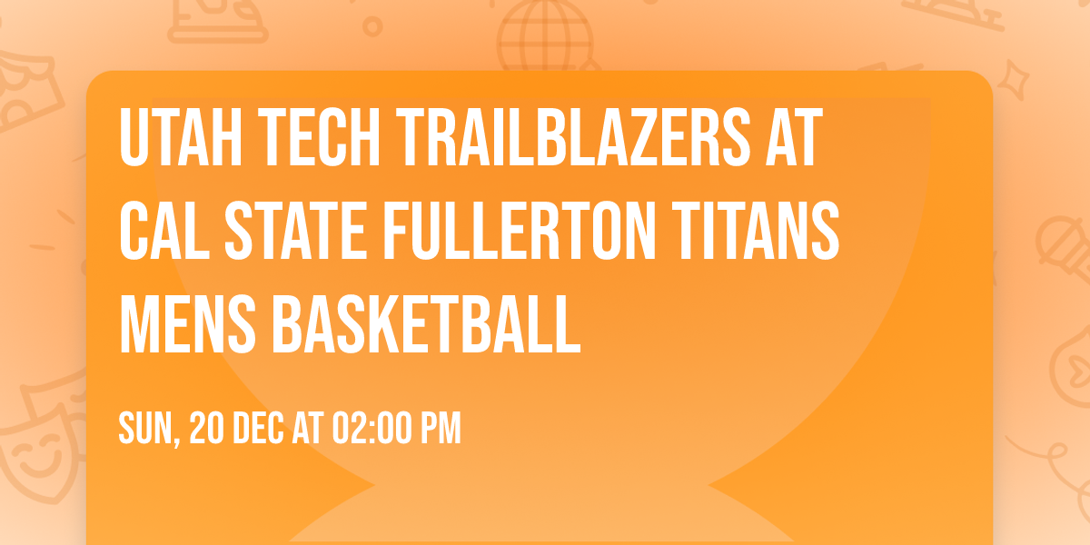 Utah Tech Trailblazers at Cal State Fullerton Titans Mens Basketball