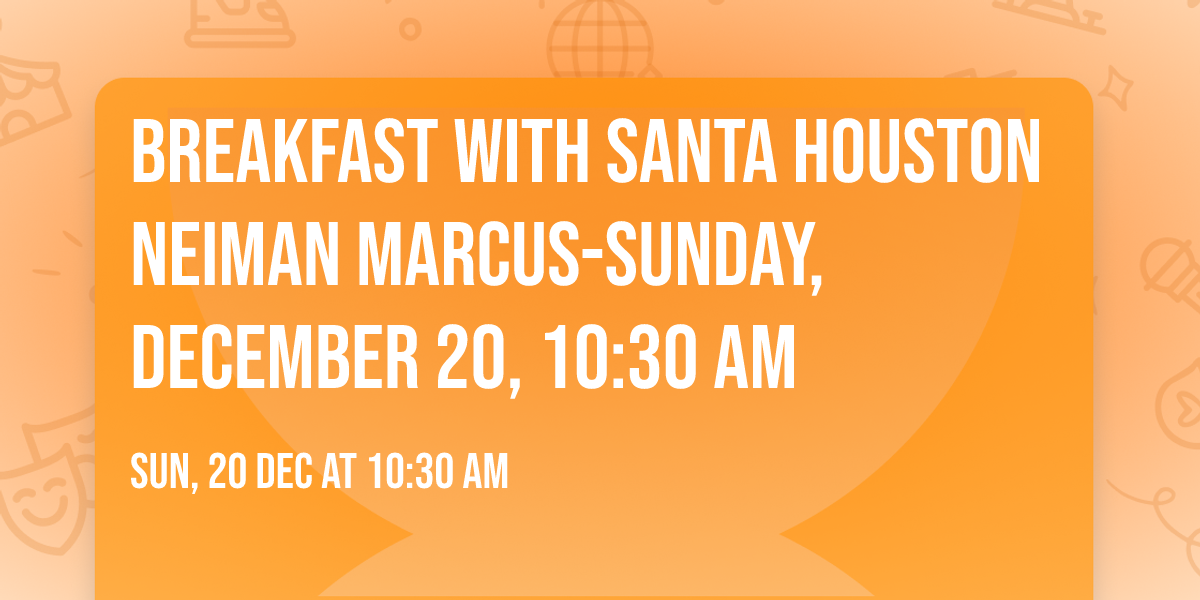 Breakfast with Santa Houston Neiman Marcus-Sunday, December 20, 10:30 am