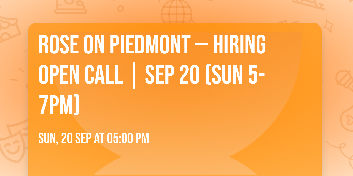 ROSE ON PIEDMONT \u2014 HIRING OPEN CALL | SEP 20 (SUN 5-7PM)