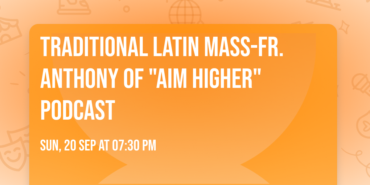 Traditional Latin Mass-Fr. Anthony of "Aim Higher" Podcast