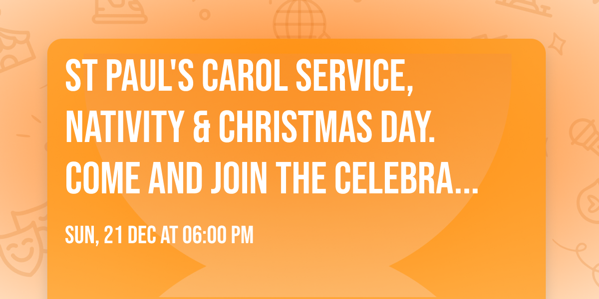 St Paul's Carol Service, Nativity & Christmas Day. Come and join the celebration!