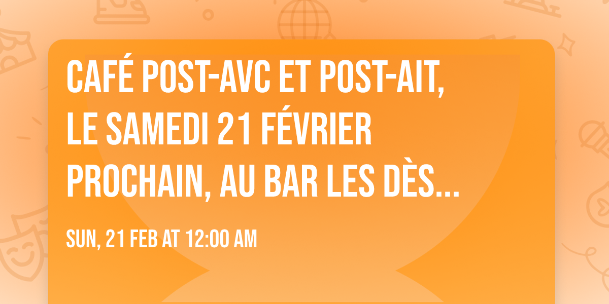 Caf\u00e9 post-AVC et post-AIT, le samedi 21 f\u00e9vrier prochain, au bar Les D\u00e8s Raisonnables, \u00e0 Amiens !