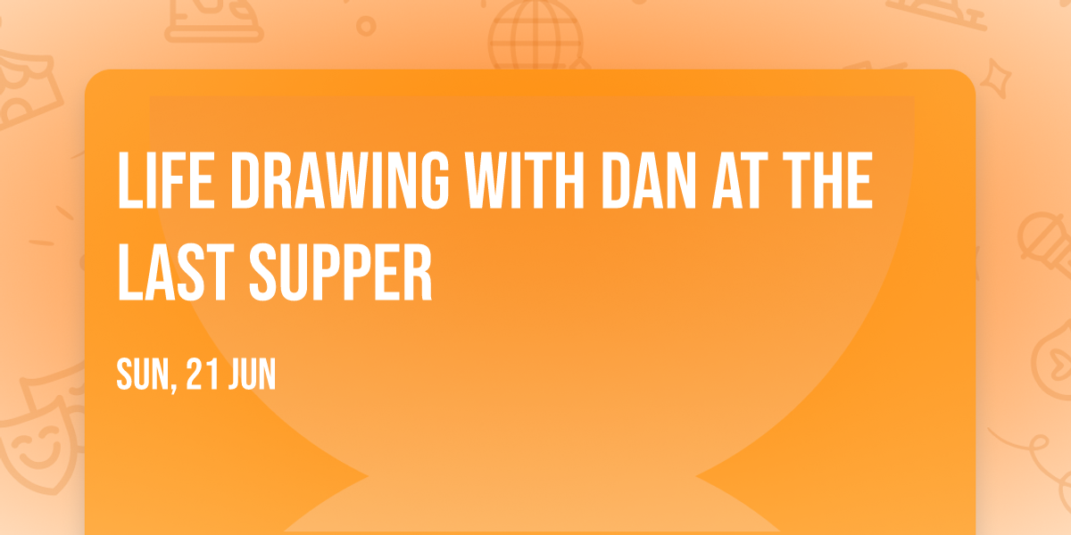 Life Drawing with Dan at The Last Supper