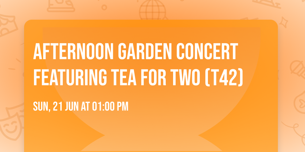 Afternoon Garden Concert featuring Tea for Two (T42)