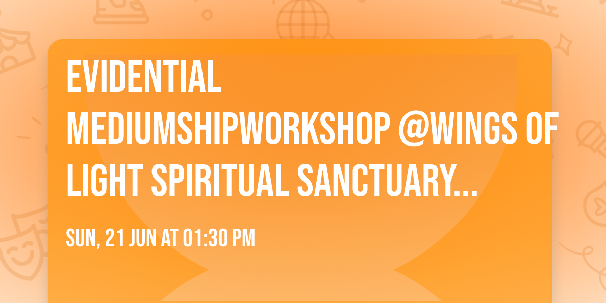EVIDENTIAL MEDIUMSHIP\u2728WORKSHOP @WINGS of LIGHT Spiritual Sanctuary 21 June