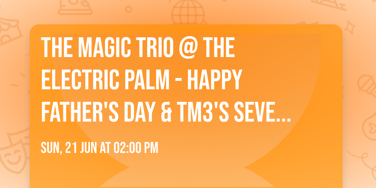 The Magic Trio @ The Electric Palm - HAPPY FATHER'S DAY & TM3's SEVEN YEAR ANNIVERSARY!