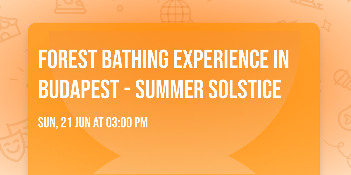 FOREST BATHING experience in Budapest - Summer Solstice