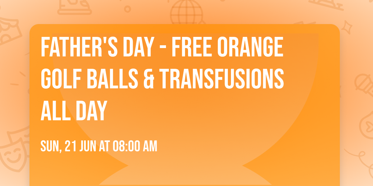 Father's Day - Free Orange Golf Balls & Transfusions All Day