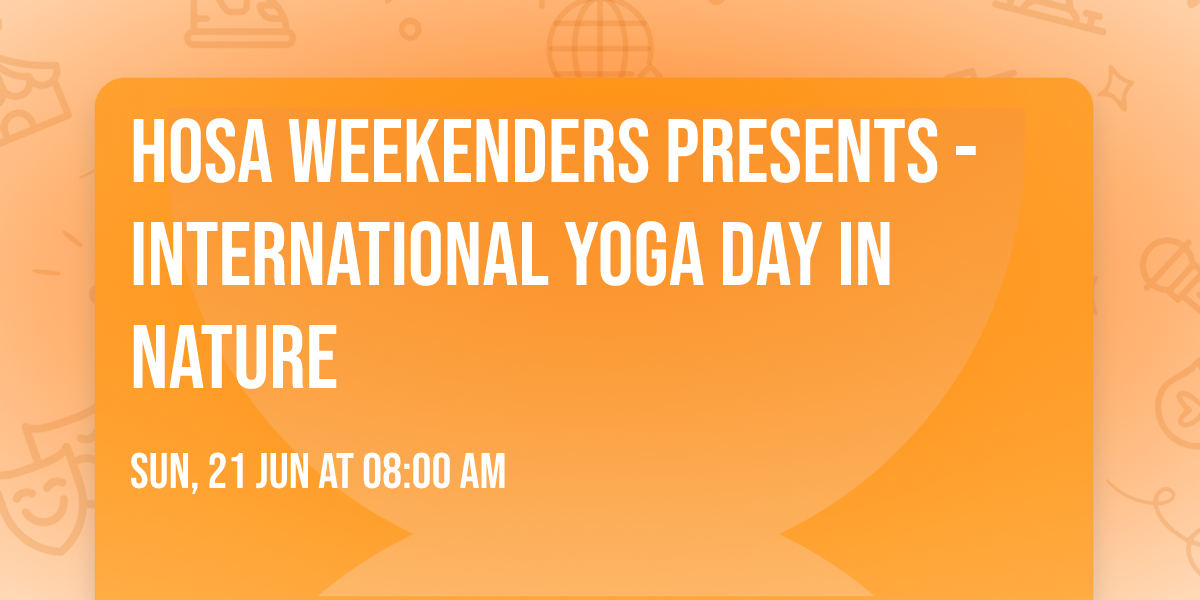 Hosa Weekenders Presents - International Yoga Day in Nature
