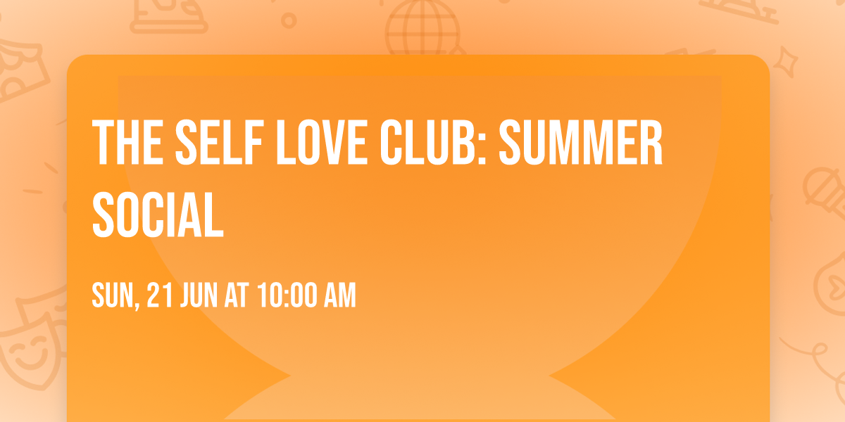 THE SELF LOVE CLUB: SUMMER SOCIAL