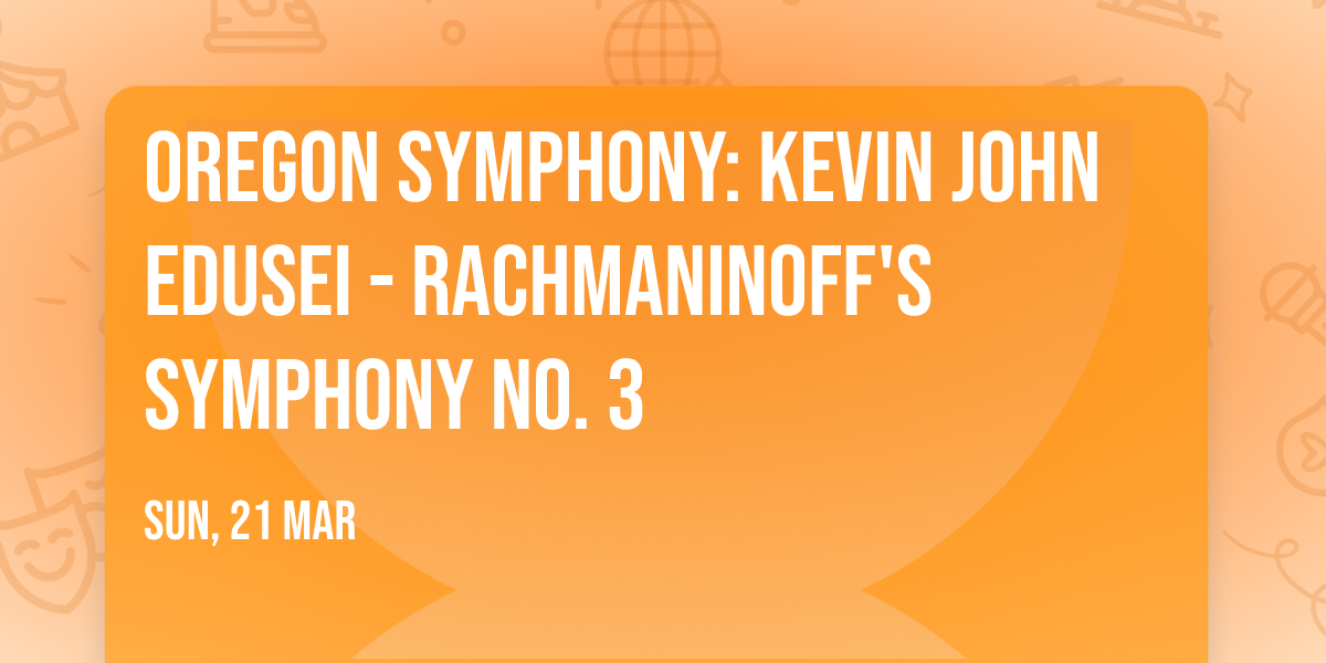 Oregon Symphony: Kevin John Edusei - Rachmaninoff's Symphony No. 3