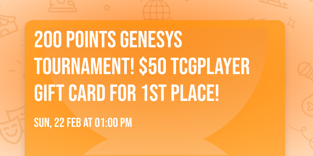 200 Points Genesys Tournament! $50 TCGplayer Gift Card for 1st place!