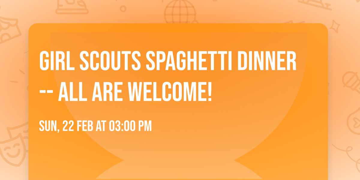 Girl Scouts Spaghetti Dinner-- ALL ARE WELCOME!