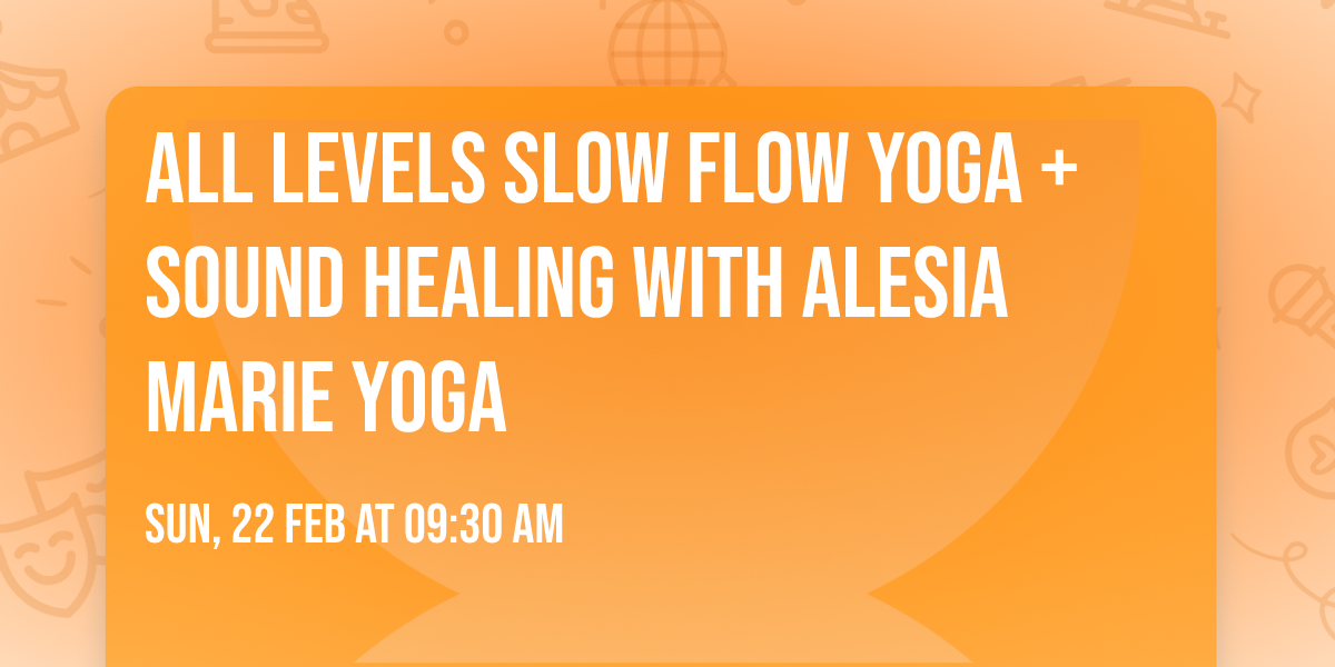 All Levels Slow Flow Yoga + Sound Healing with Alesia Marie Yoga