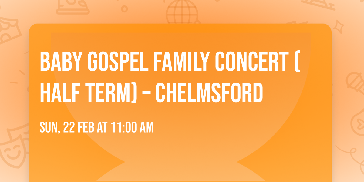 BABY GOSPEL FAMILY CONCERT (HALF TERM) \u2013 Chelmsford