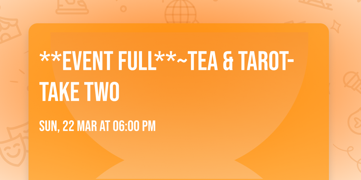 **EVENT FULL**~Tea & Tarot- TAKE TWO