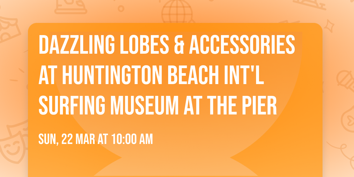 Dazzling Lobes & Accessories at Huntington Beach Int'l Surfing Museum at the Pier