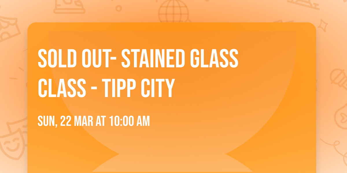 SOLD OUT- Stained Glass Class - Tipp City