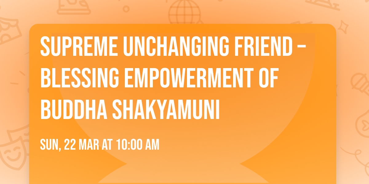 Supreme Unchanging Friend \u2013 Blessing Empowerment of Buddha Shakyamuni 
