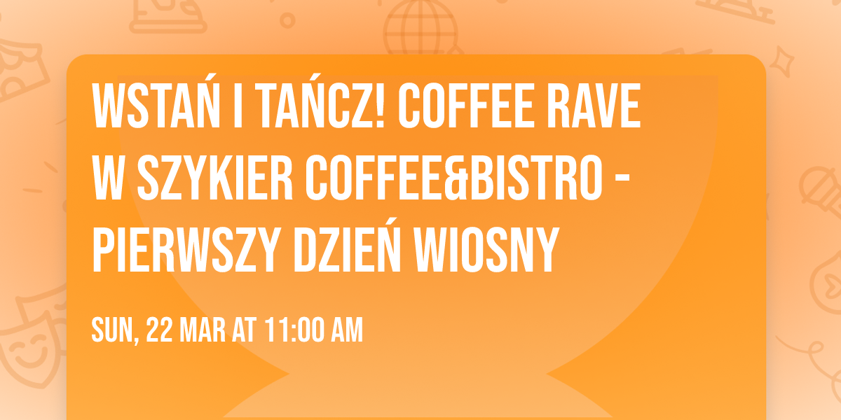  WSTA\u0143 I TA\u0143CZ! Coffee Rave w Szykier Coffee&Bistro - Pierwszy Dzie\u0144 Wiosny