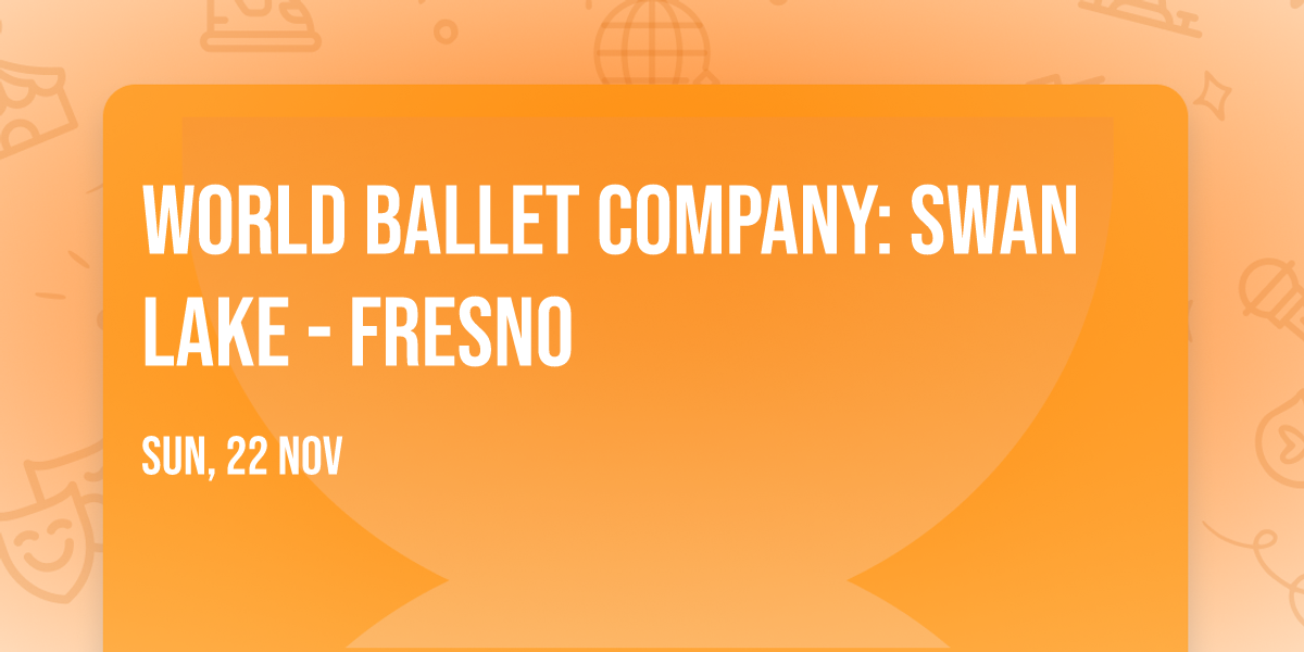 World Ballet Company: Swan Lake - Fresno