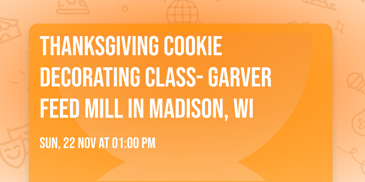 Thanksgiving Cookie Decorating Class- Garver Feed Mill in Madison, WI