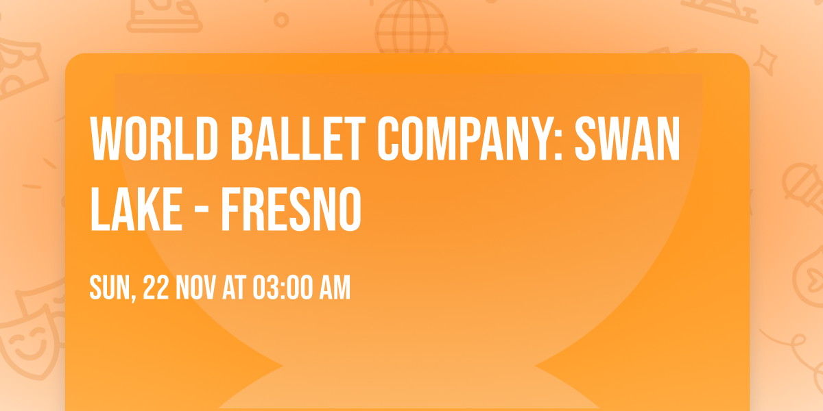 World Ballet Company: Swan Lake - Fresno