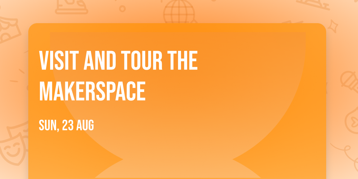 Visit and tour the makerspace