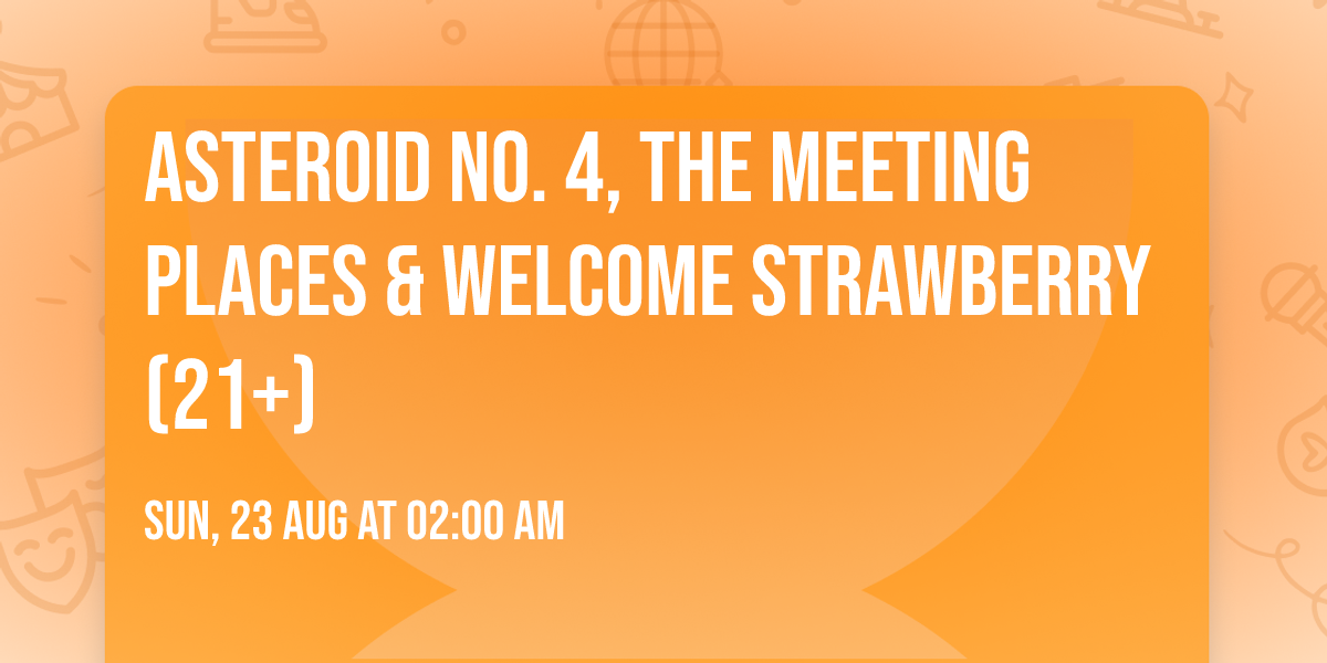 Asteroid No. 4, The Meeting Places & Welcome Strawberry (21+)
