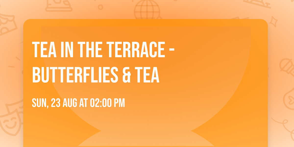 Tea in the Terrace - Butterflies & Tea 