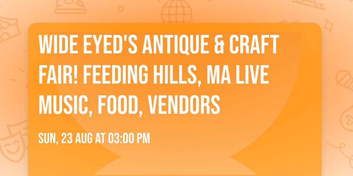 Wide Eyed's Antique & Craft Fair! Feeding Hills, MA Live Music, Food, Vendors