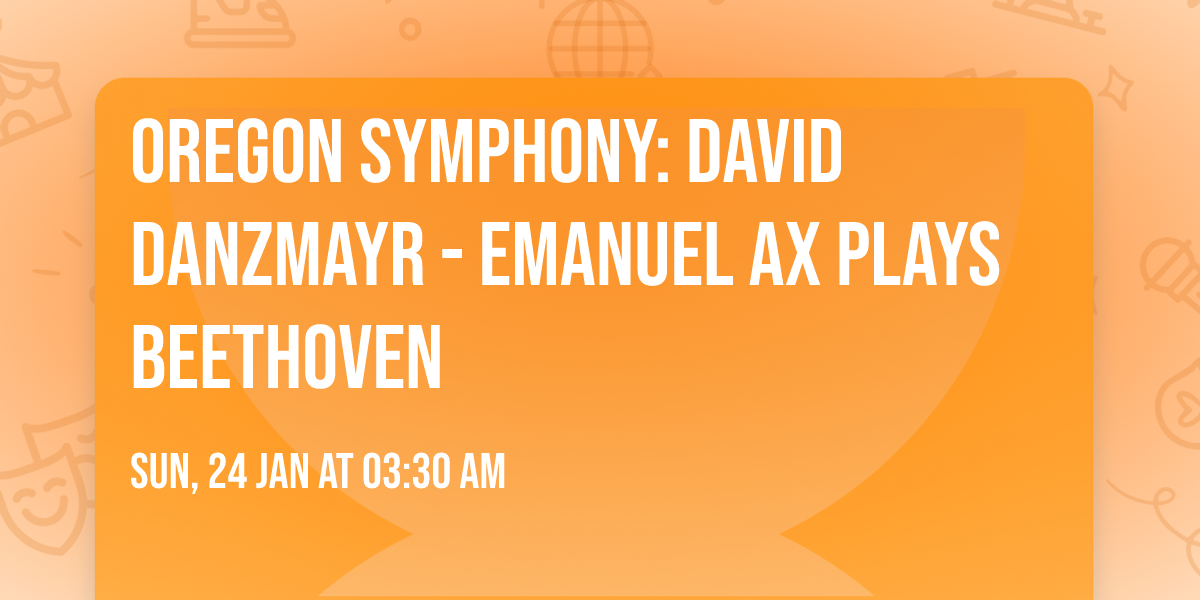 Oregon Symphony: David Danzmayr - Emanuel Ax Plays Beethoven