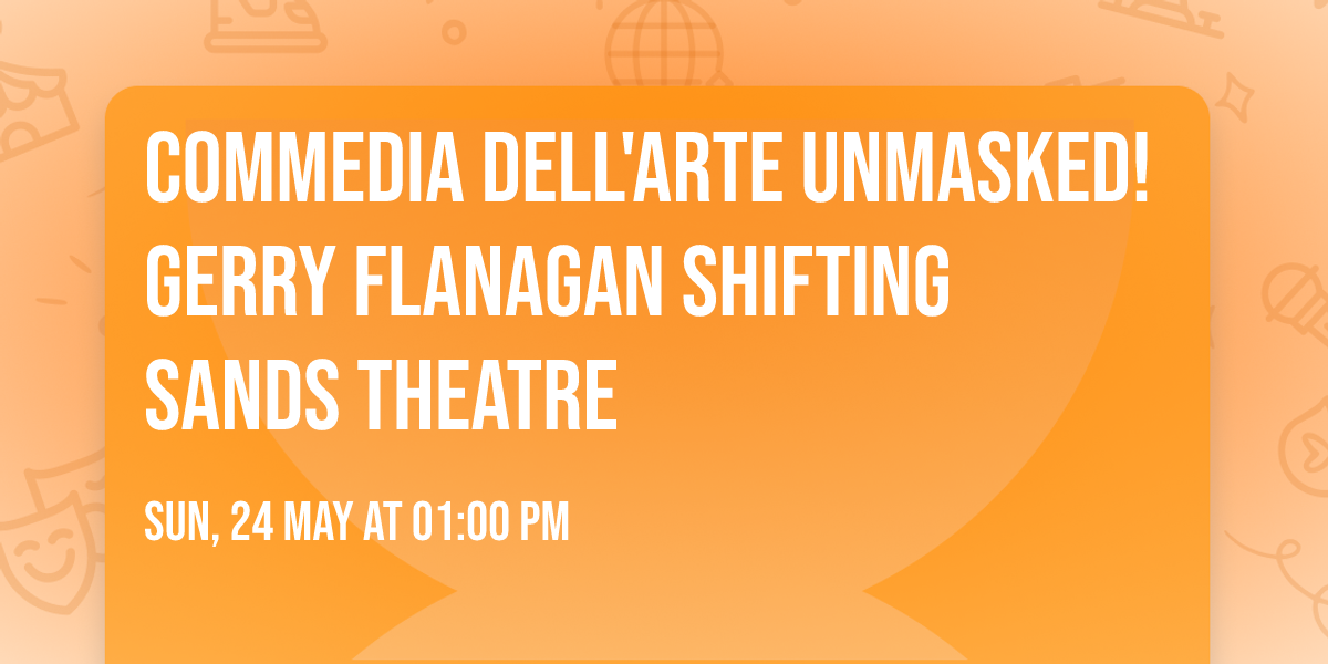 COMMEDIA DELL'ARTE UNMASKED! Gerry Flanagan Shifting Sands Theatre