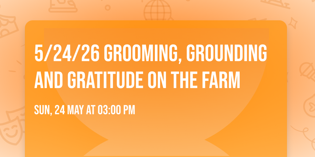 5\/24\/26 Grooming, Grounding and Gratitude on the Farm