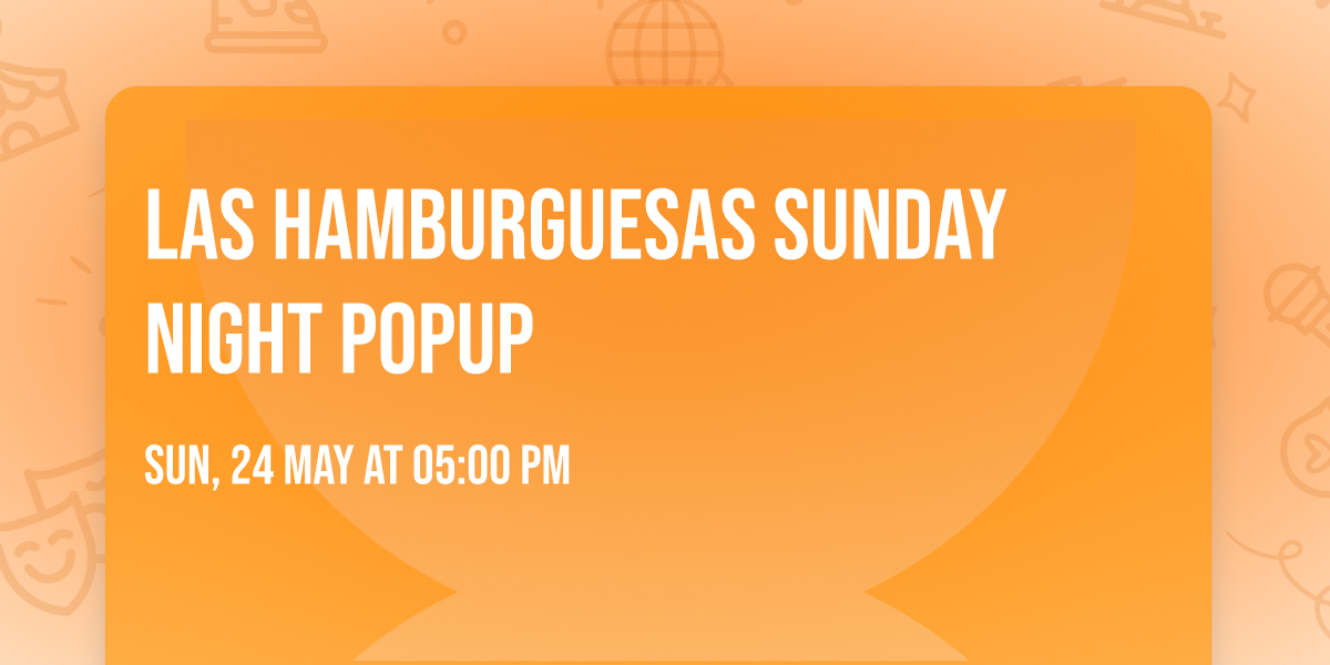 Las Hamburguesas Sunday Night Popup
