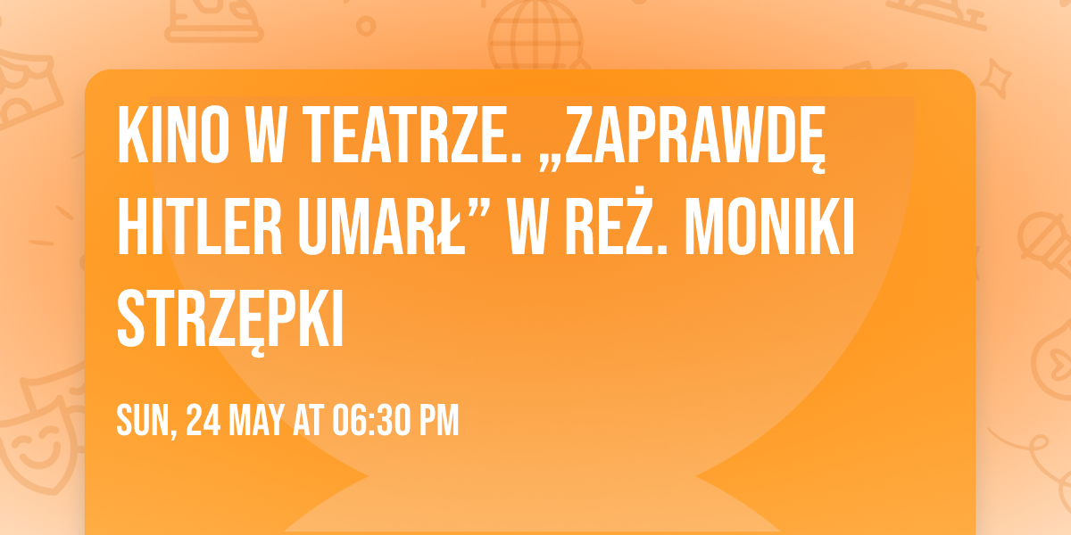 Kino w teatrze. \u201eZaprawd\u0119 Hitler umar\u0142\u201d w re\u017c. Moniki Strz\u0119pki\n
