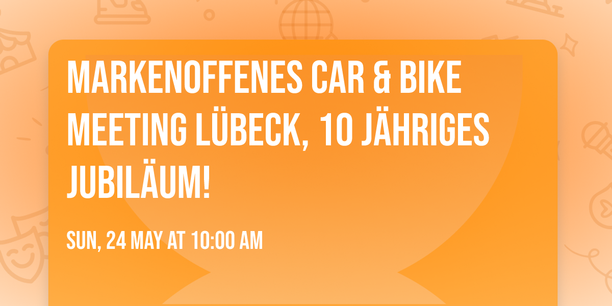 Markenoffenes Car & Bike Meeting L\u00fcbeck, 10 j\u00e4hriges Jubil\u00e4um!  